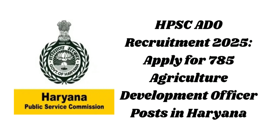 hpsc ado recruitment 2025 apply for 785 agriculture development officer posts in haryana