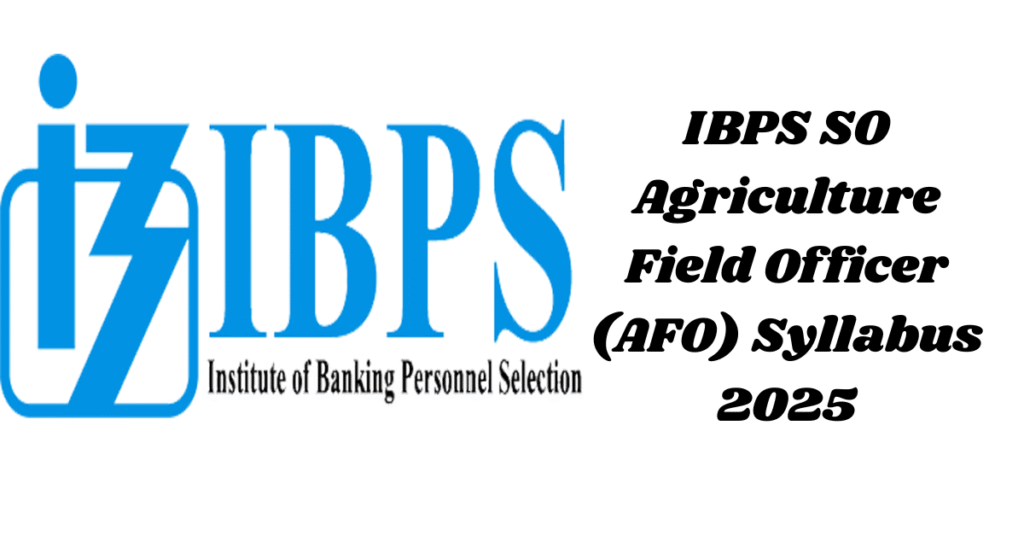 IBPS SO Agriculture Field Officer Syllabus 2025 guide for Prelims and Mains preparation