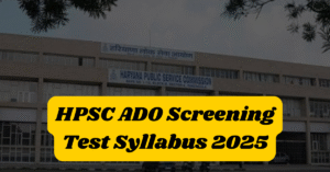 HPSC ADO Screening Test Syllabus 2025: Comprehensive Guide (Based on HPSC Trends)