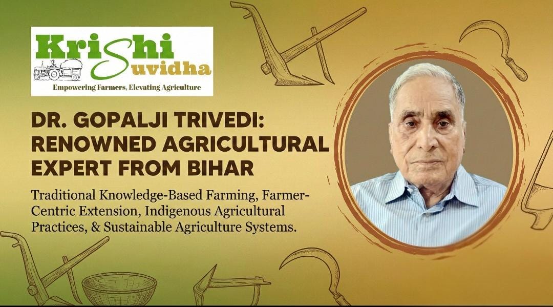 Dr. Gopalji Trivedi: Champion of Traditional Knowledge–Based Agriculture in Bihar
